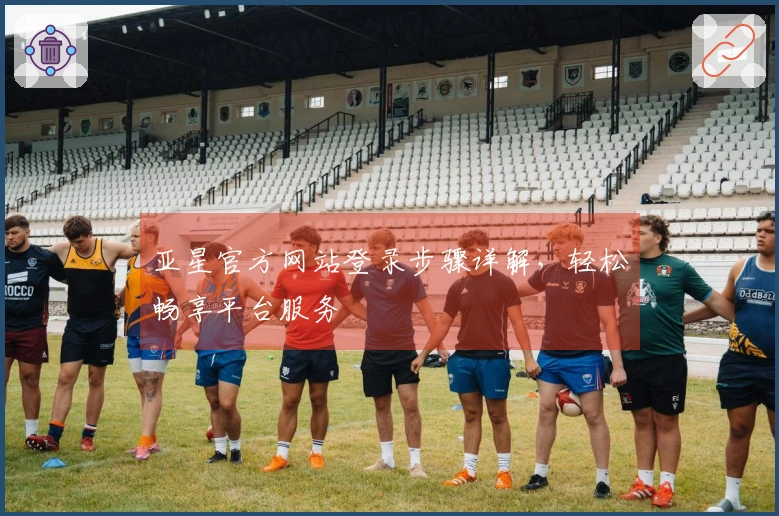 亚星官方网站登录步骤详解，轻松畅享平台服务